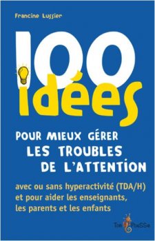 100 Idées pour mieux gérer les troubles de l'attention avec ou sans hyperactivité (TDA/H) et pour aider les enseignants, les parents et les enfants